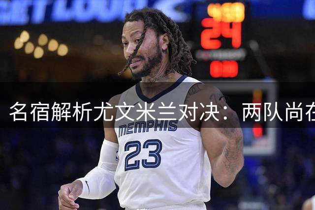 名宿解析尤文米兰对决：两队尚在磨合影响比赛质量