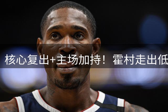 核心复出+主场加持！霍村走出低谷，硬刚多特不落下风